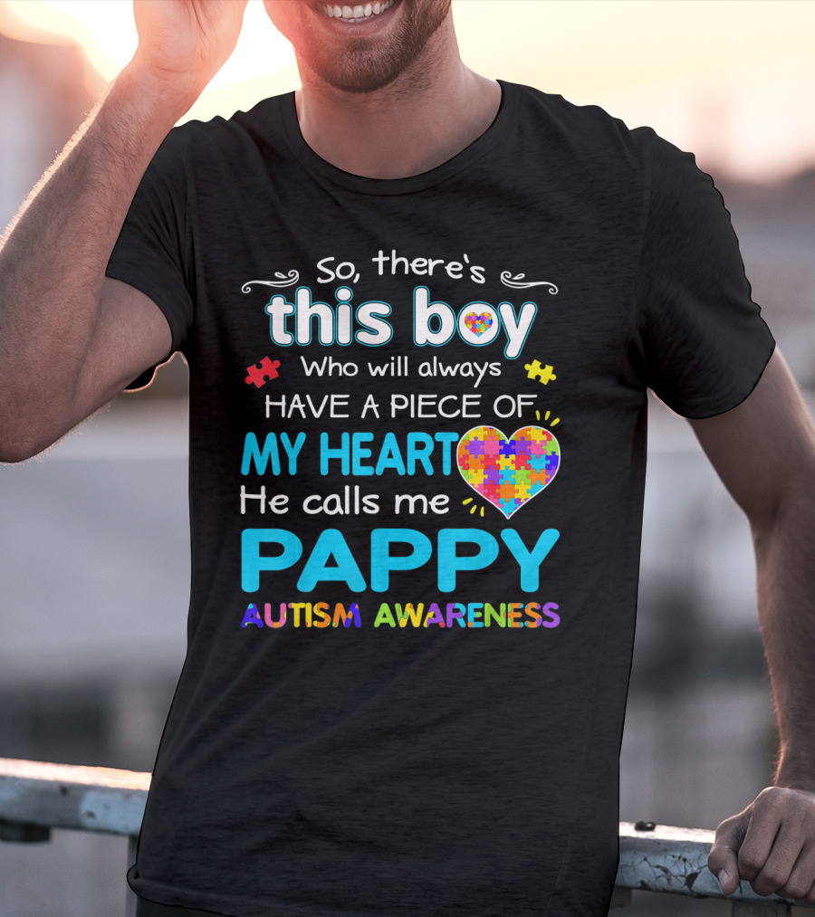 So There's This Boy Who Will Always Have A Piece Of My Heart He Calls Me Pappy Autism Awareness T-Shirt