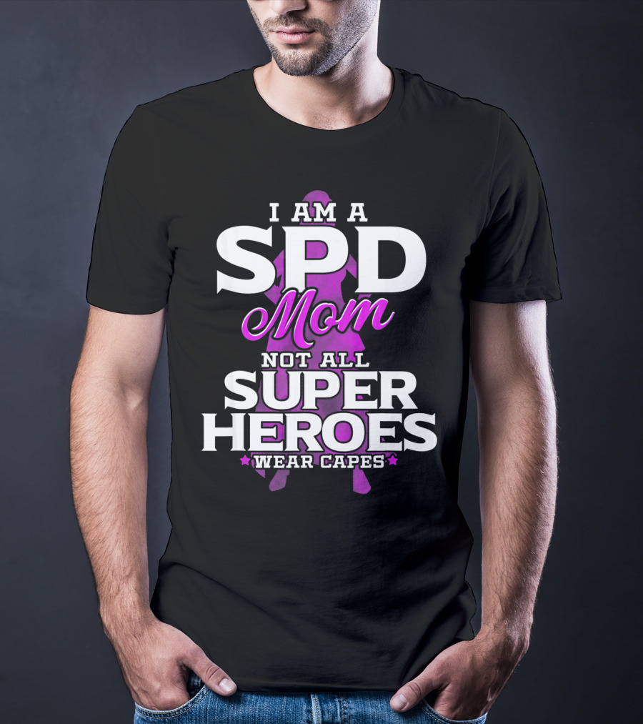 I Am A SPD Mom Not All Super Heroes Wear Capes T-Shirt