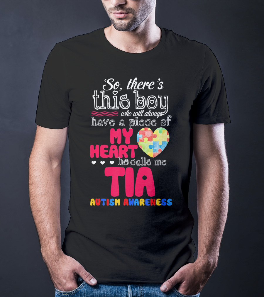 So There’s This Boy Who Will Always Have A Piece Of My Heart He Calls Me Tia Autism Awareness T-Shirt