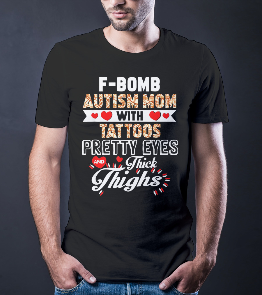 F-Bomb Autism Mom With Tattoos Pretty Eyes And Thick Thighs T-Shirt