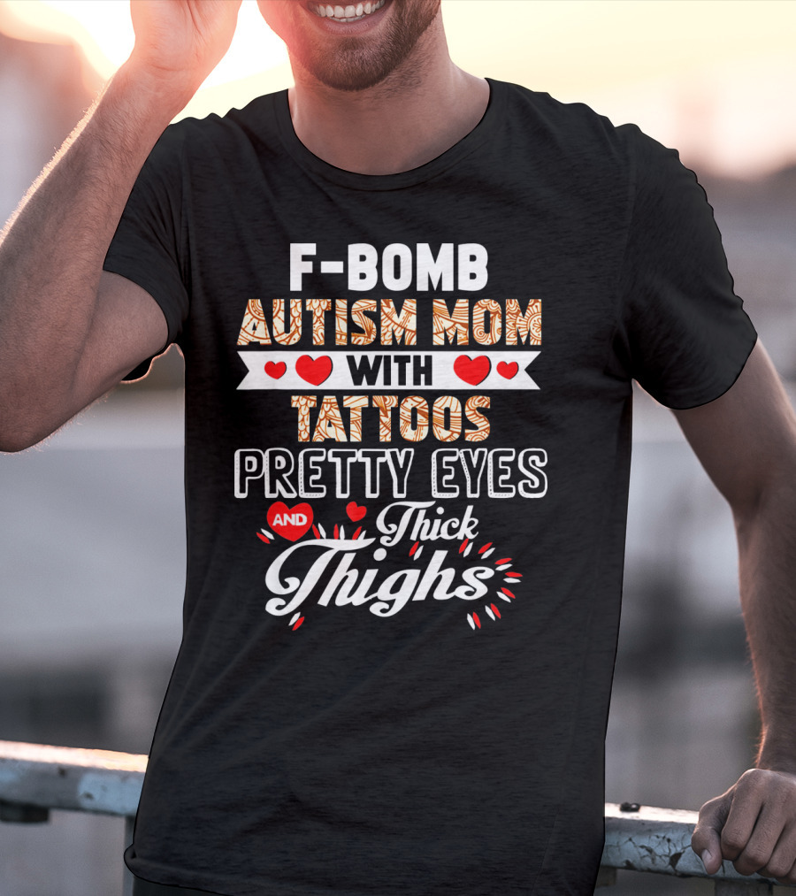 F-Bomb Autism Mom With Tattoos Pretty Eyes And Thick Thighs T-Shirt