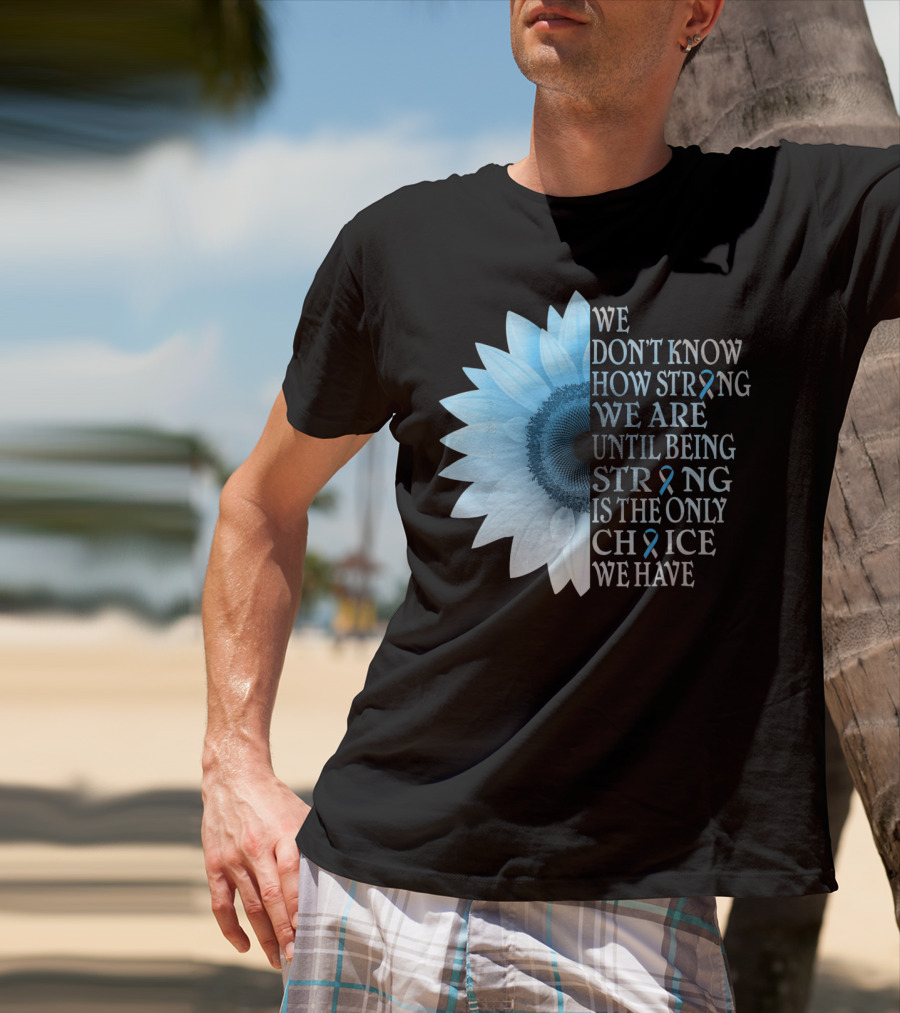 We Don't Know How Strong We Are Until Being Strong Is The Only Choice We Have Diabetes Type 1 T1D Awareness T-Shirt