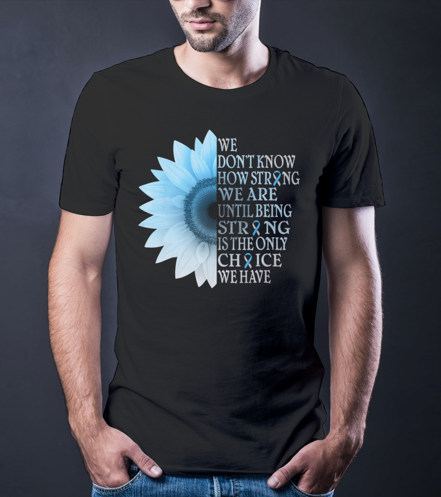 We Don't Know How Strong We Are Until Being Strong Is The Only Choice We Have Diabetes Type 1 T1D Awareness T-Shirt
