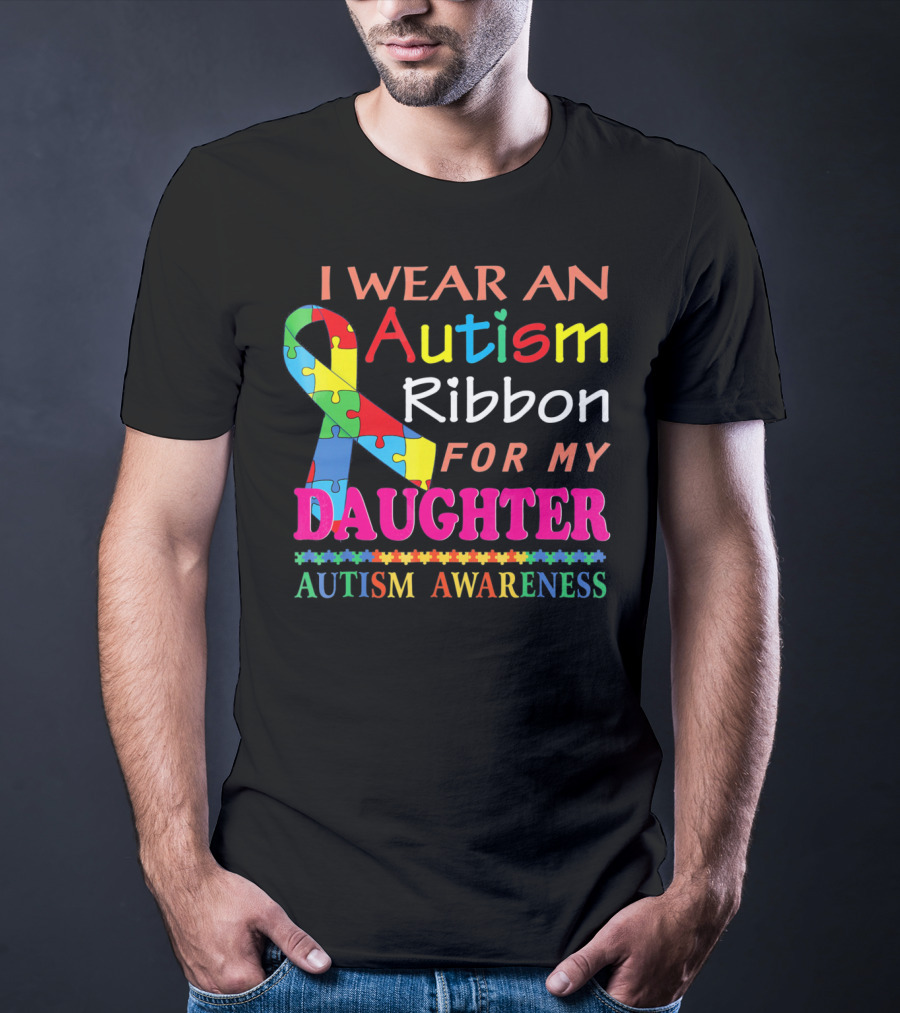 I Wear An Autism Ribbon For My Daughter Autism Awareness T-Shirt