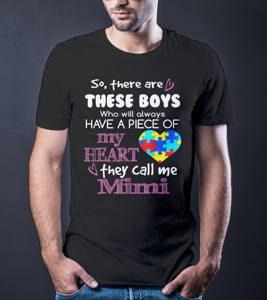 So There Are These Boys Who Will Always Have A Piece Of My Heart They Call Me Mimi Autism Awareness T-Shirt