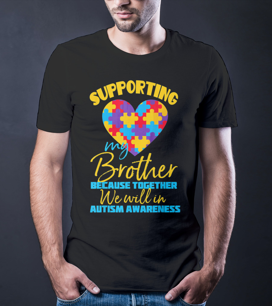Supporting My Brother Because Together We Will In Autism Awareness Puzzle Heart T-Shirt