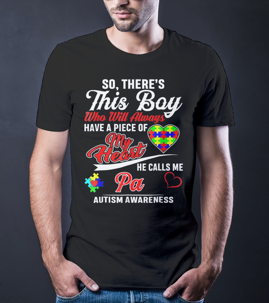 So There's This Boy Who Will Always Have A Piece Of My Heart He Calls Me Pa Autism Awareness T-Shirt