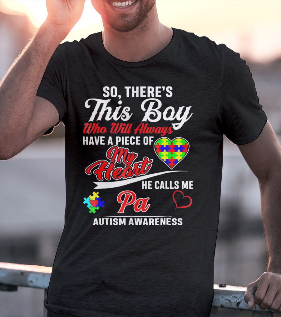 So There's This Boy Who Will Always Have A Piece Of My Heart He Calls Me Pa Autism Awareness T-Shirt