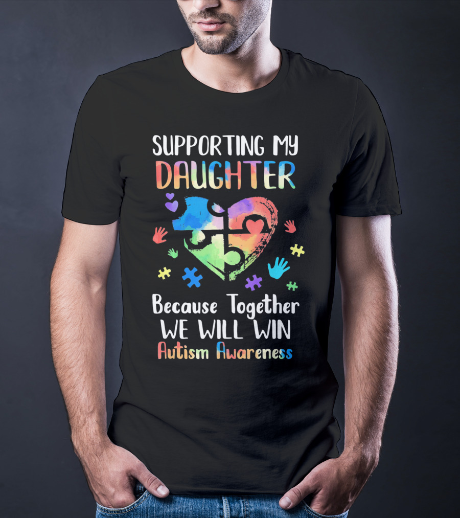 Supporting My Daughter Because Together We Will Win Autism Awareness T-Shirt