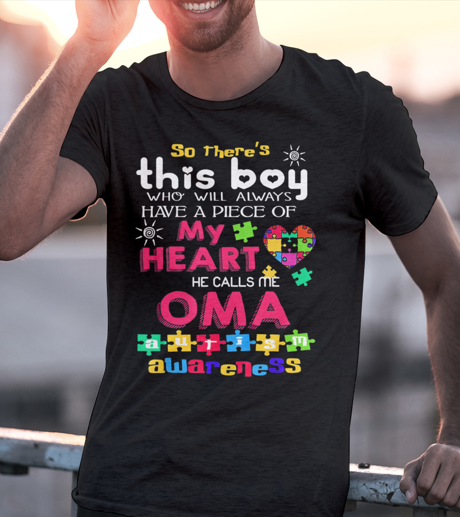 So There's This Boy Who Will Always Have A Piece Of My Heart He Calls Me Oma Autism Awareness T-Shirt
