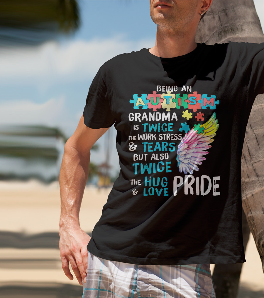 Autism Grandma Twice The Work Stress Tears Twice The Hug Love Pride T-Shirt