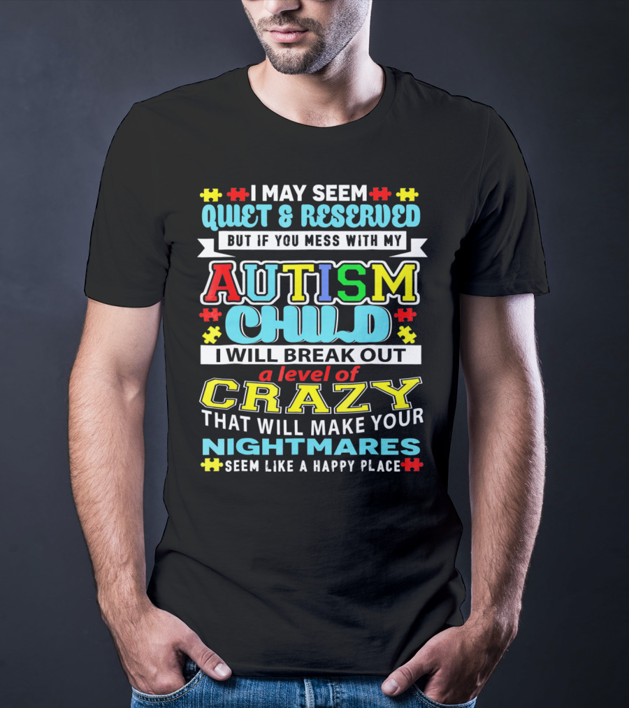 I May Seem Quiet And Reserved Autism Child Break Out Crazy Nightmares Happy Place T-Shirt