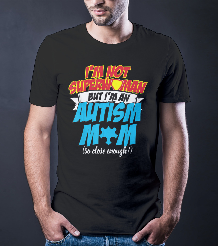 I'm Not Superwoman But I'm An Autism Mom (So Close Enough) T-Shirt