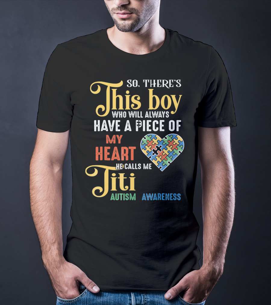 So There's This Boy Who Will Always Have A Piece Of My Heart He Calls Me Titi Autism Awareness T-Shirt