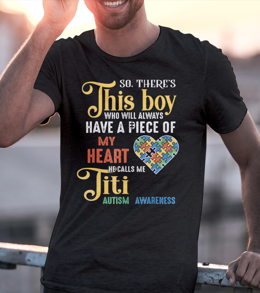 So There's This Boy Who Will Always Have A Piece Of My Heart He Calls Me Titi Autism Awareness T-Shirt