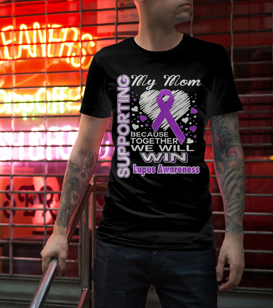 Supporting My Mom Because Together We Will Win Lupus Awareness T-Shirt