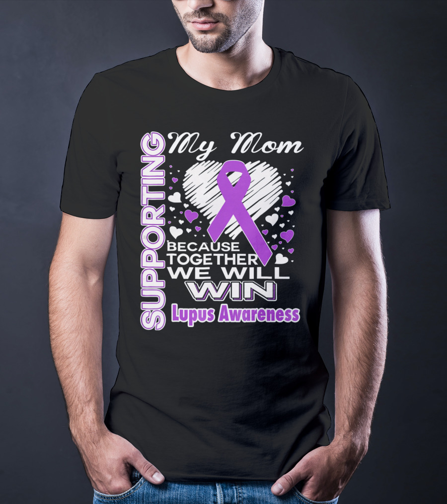 Supporting My Mom Because Together We Will Win Lupus Awareness T-Shirt