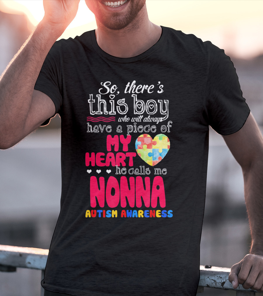 So There's This Boy Who Will Always Have A Piece Of My Heart He Calls Me Nonna Autism Awareness T-Shirt