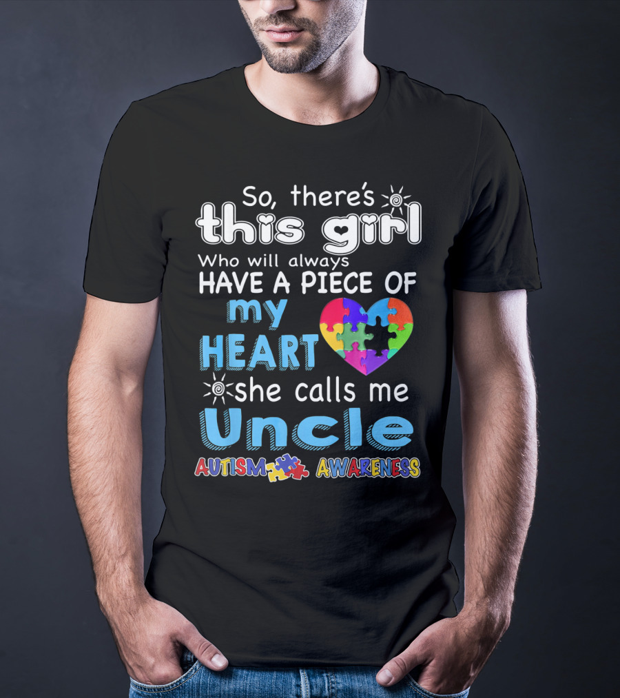 So There’s This Girl Who Will Always Have A Piece Of My Heart She Calls Me Uncle Autism Awareness T-Shirt