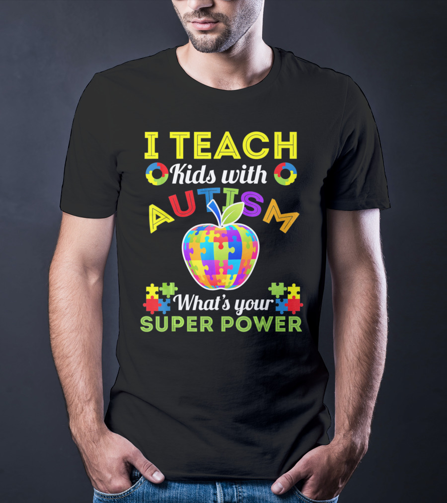 I Teach Kids With Autism What's Your Super Power Autism Awareness T-Shirt
