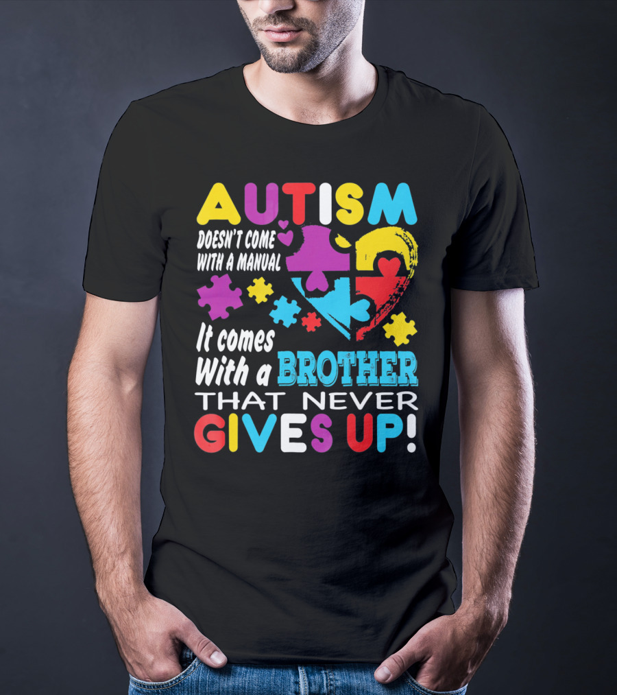 Autism Doesn't Come With A Manual It Comes With A Brother That Never Gives Up T-Shirt