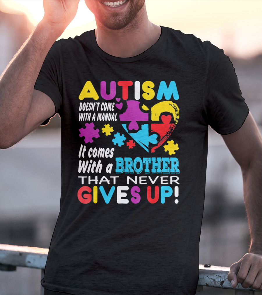 Autism Doesn't Come With A Manual It Comes With A Brother That Never Gives Up T-Shirt