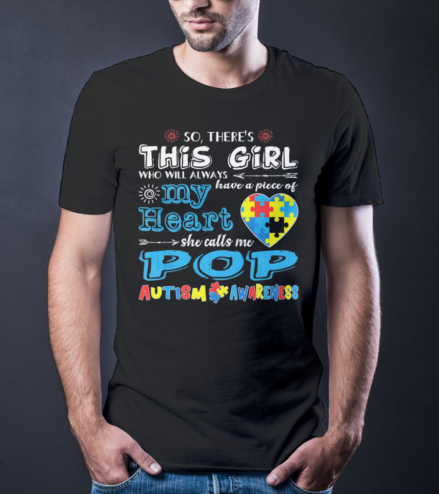 So There's This Girl Who Will Always Have A Piece Of My Heart She Calls Me Pop Autism Awareness T-Shirt