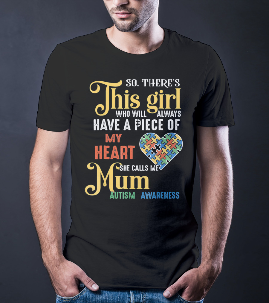 So There's This Girl Who Will Always Have A Piece Of My Heart She Calls Me Mum Autism Awareness T-Shirt