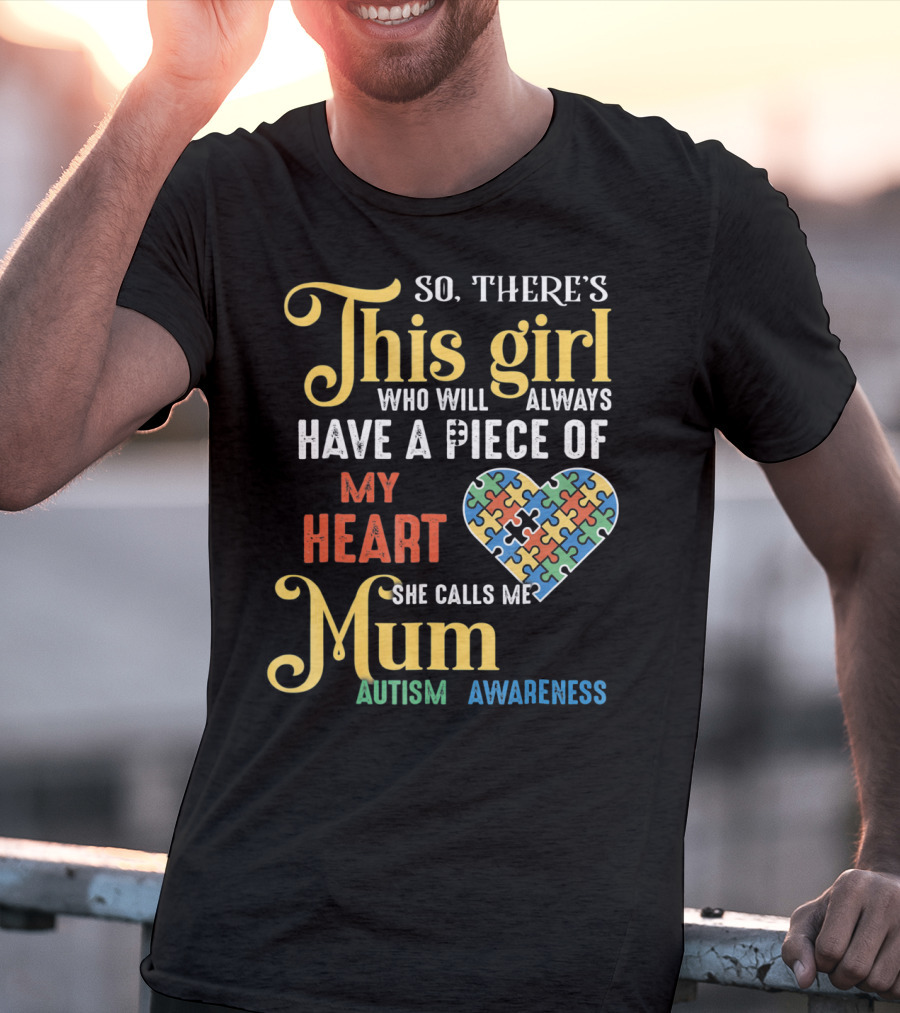 So There's This Girl Who Will Always Have A Piece Of My Heart She Calls Me Mum Autism Awareness T-Shirt