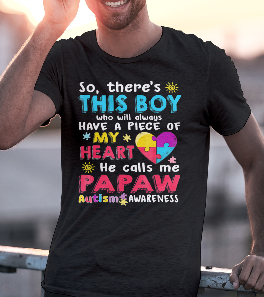 So There's This Boy Who Will Always Have A Piece Of My Heart He Calls Me Papaw Autism Awareness T-Shirt
