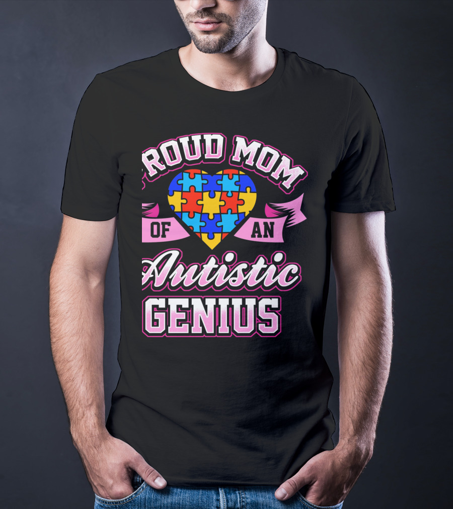 Proud Mom Of An Autistic Genius Autism Awareness Puzzle Heart T-Shirt