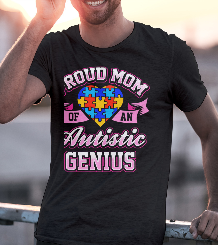 Proud Mom Of An Autistic Genius Autism Awareness Puzzle Heart T-Shirt