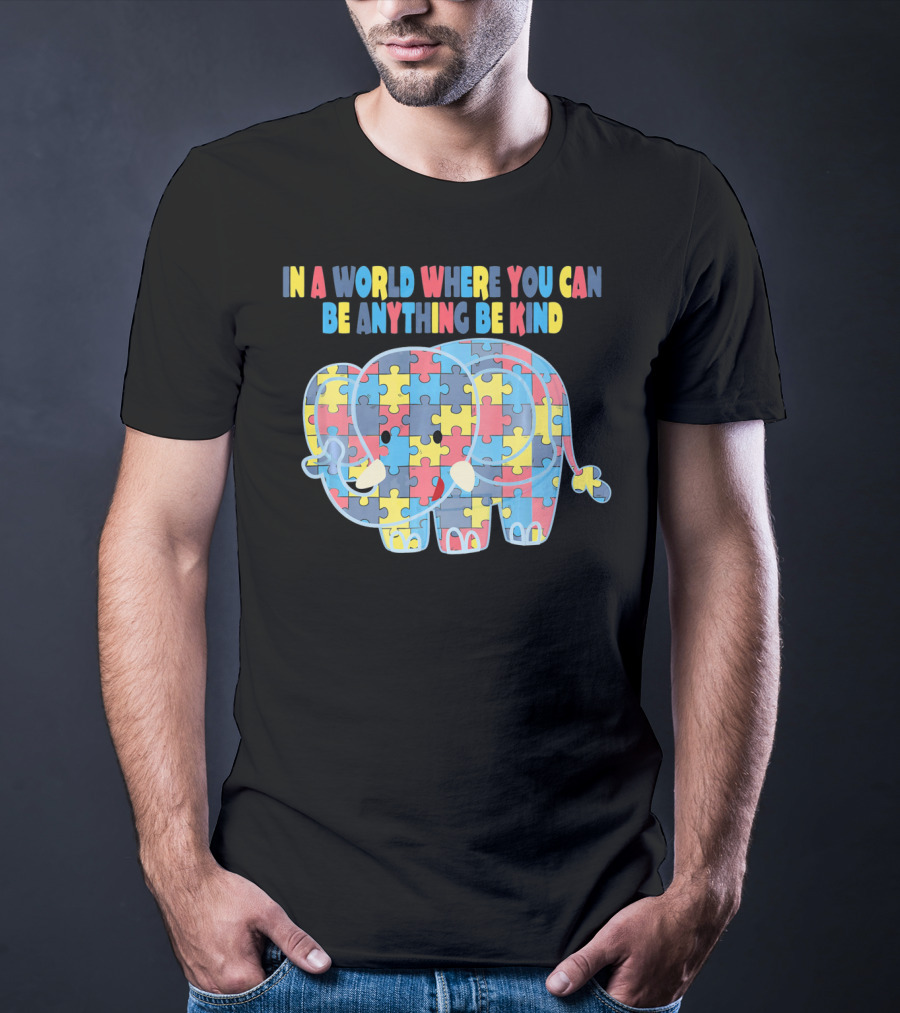 In A World Where You Can Be Anything Be Kind Autism Elephant Awareness Dad T-Shirt