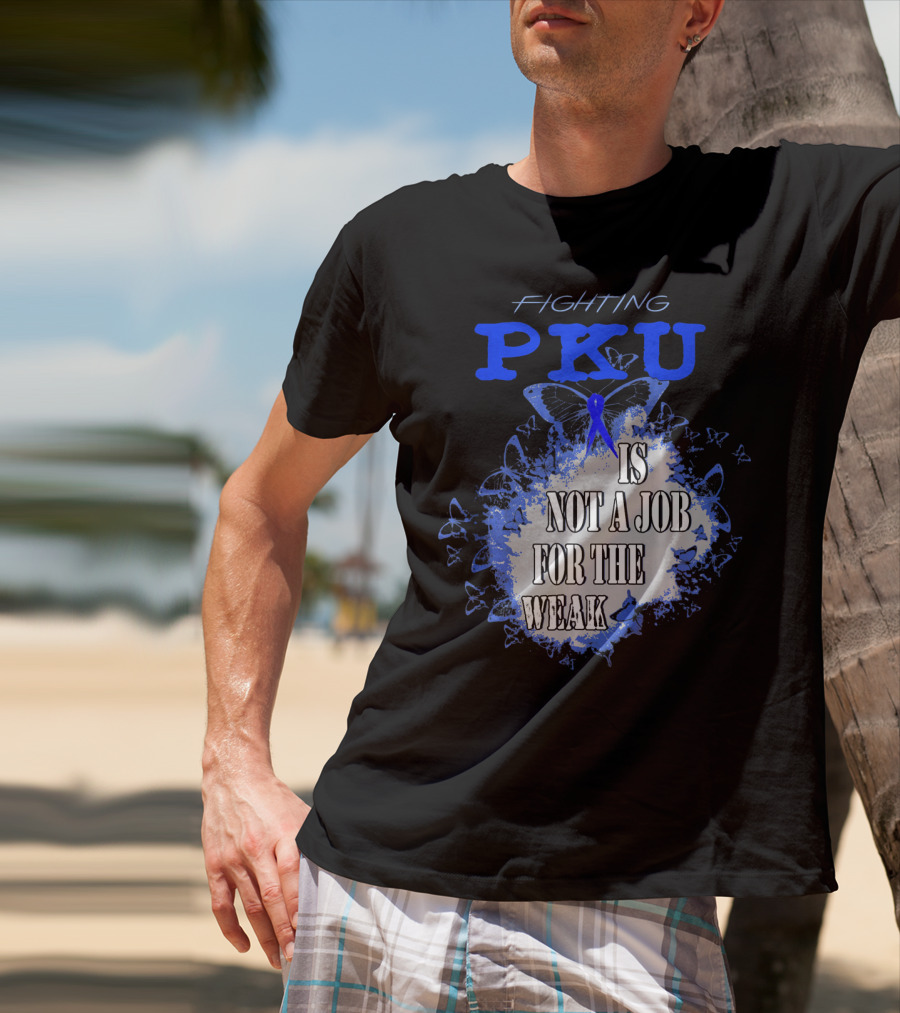 Fighting PKU Is Not A Job For The Weak T-Shirt