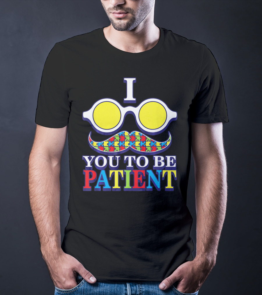 I Need You To Be Patient Autism Awareness Mustache Puzzle Glasses T-Shirt
