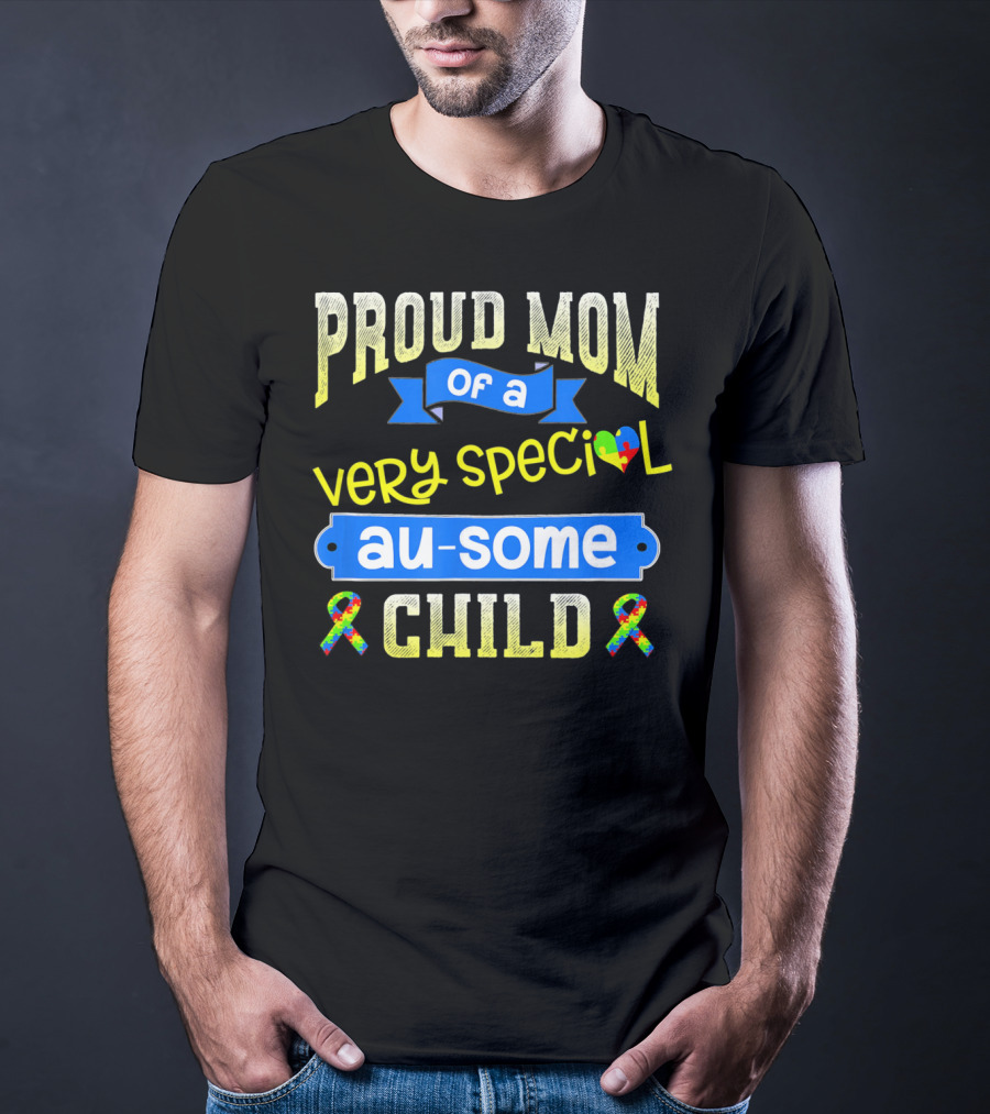 Proud Mom Of A Very Special Au-Some Child Autism Awareness T-Shirt