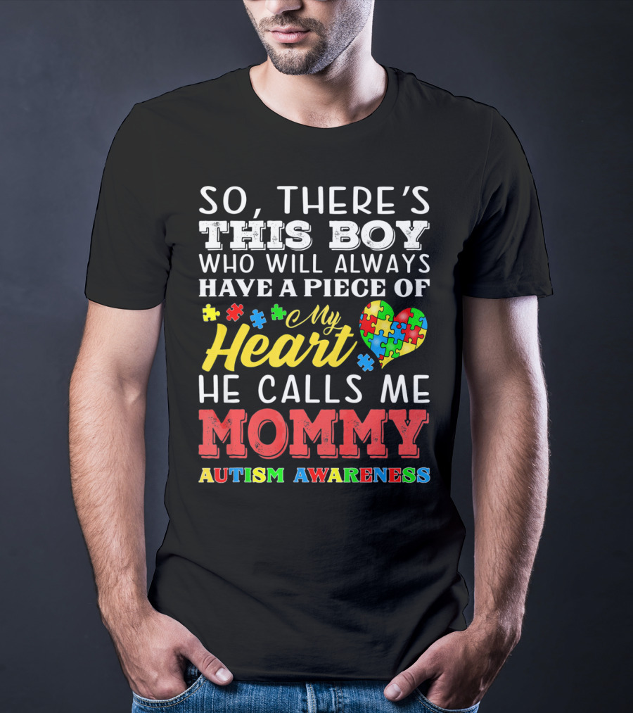 So There's This Boy Who Will Always Have A Piece Of My Heart He Calls Me Mommy Autism Awareness T-Shirt