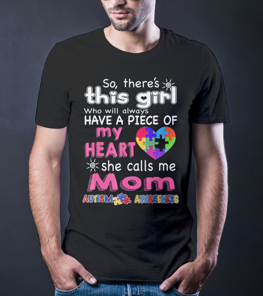 So There's This Girl Who Will Always Have A Piece Of My Heart She Calls Me Mom Autism Awareness T-Shirt