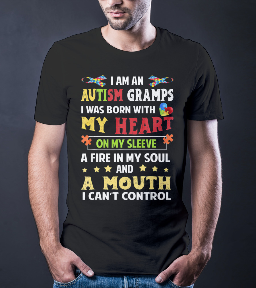 I Am An Autism Gramps Born With My Heart On My Sleeve A Fire In My Soul And A Mouth I Can't Control T-Shirt