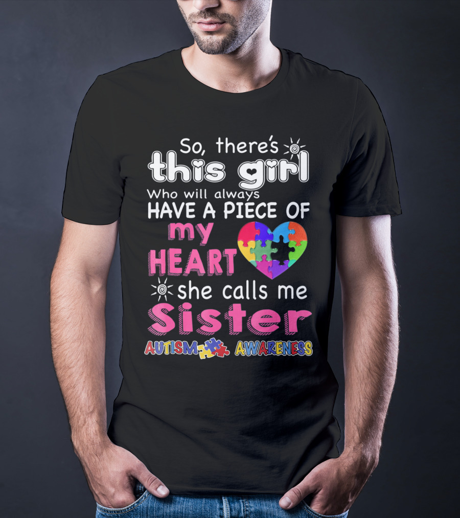 So There's This Girl Who Will Always Have A Piece Of My Heart She Calls Me Sister Autism Awareness T-Shirt