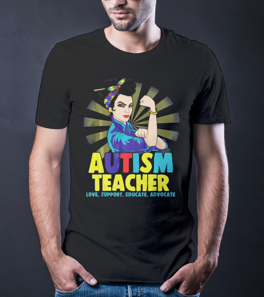 Autism Teacher Love Support Educate Advocate T-Shirt