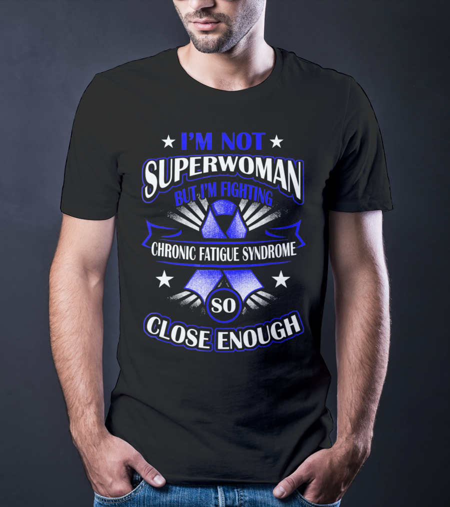 I'm Not Superwoman But I'm Fighting Chronic Fatigue Syndrome So Close Enough T-Shirt