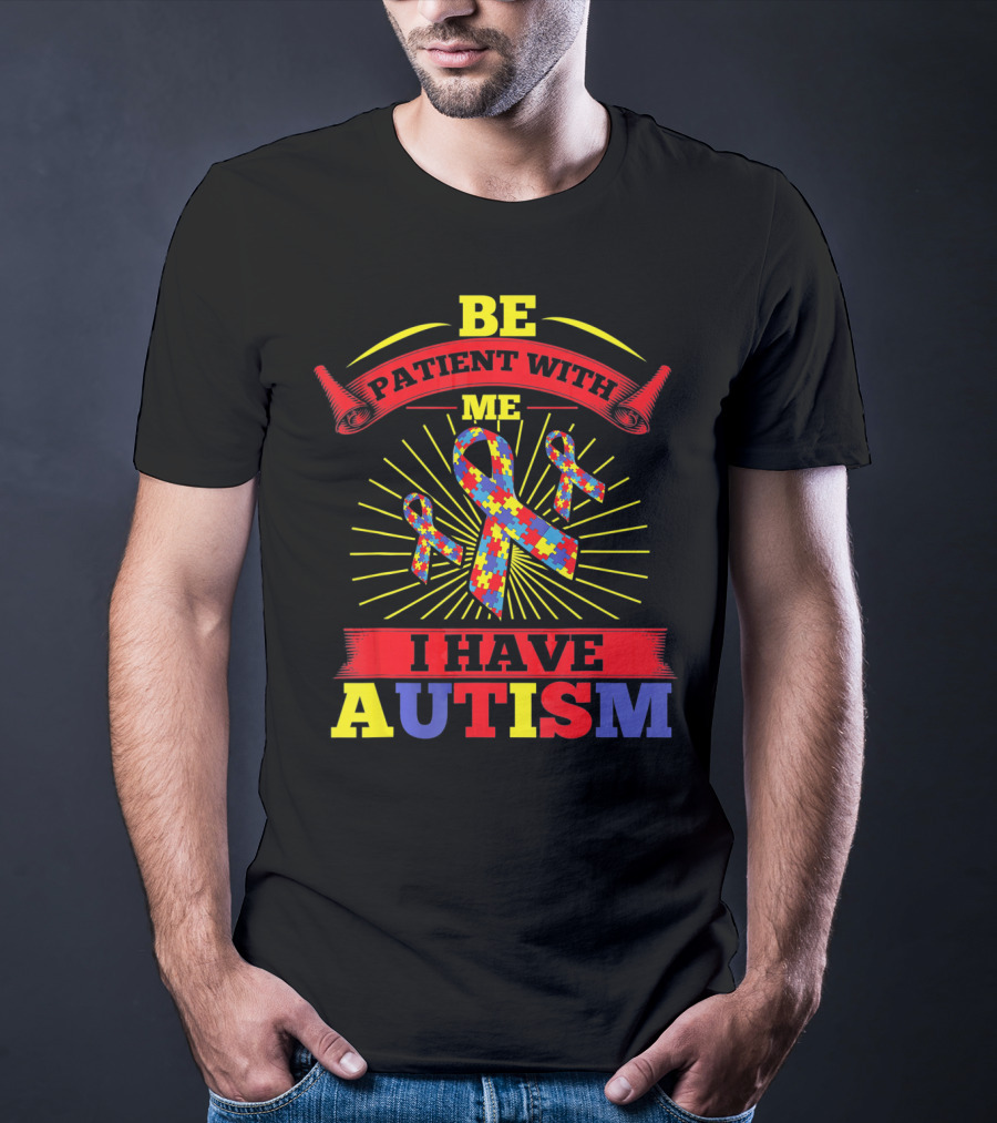 BE Patient With Me I Have Autism Puzzle Ribbon Awareness T-Shirt