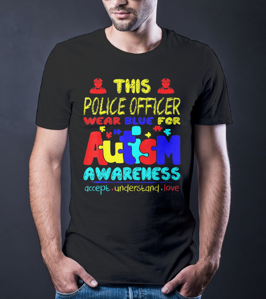 This Police Officer Wear Blue For Autism Awareness Accept Understand Love T-Shirt
