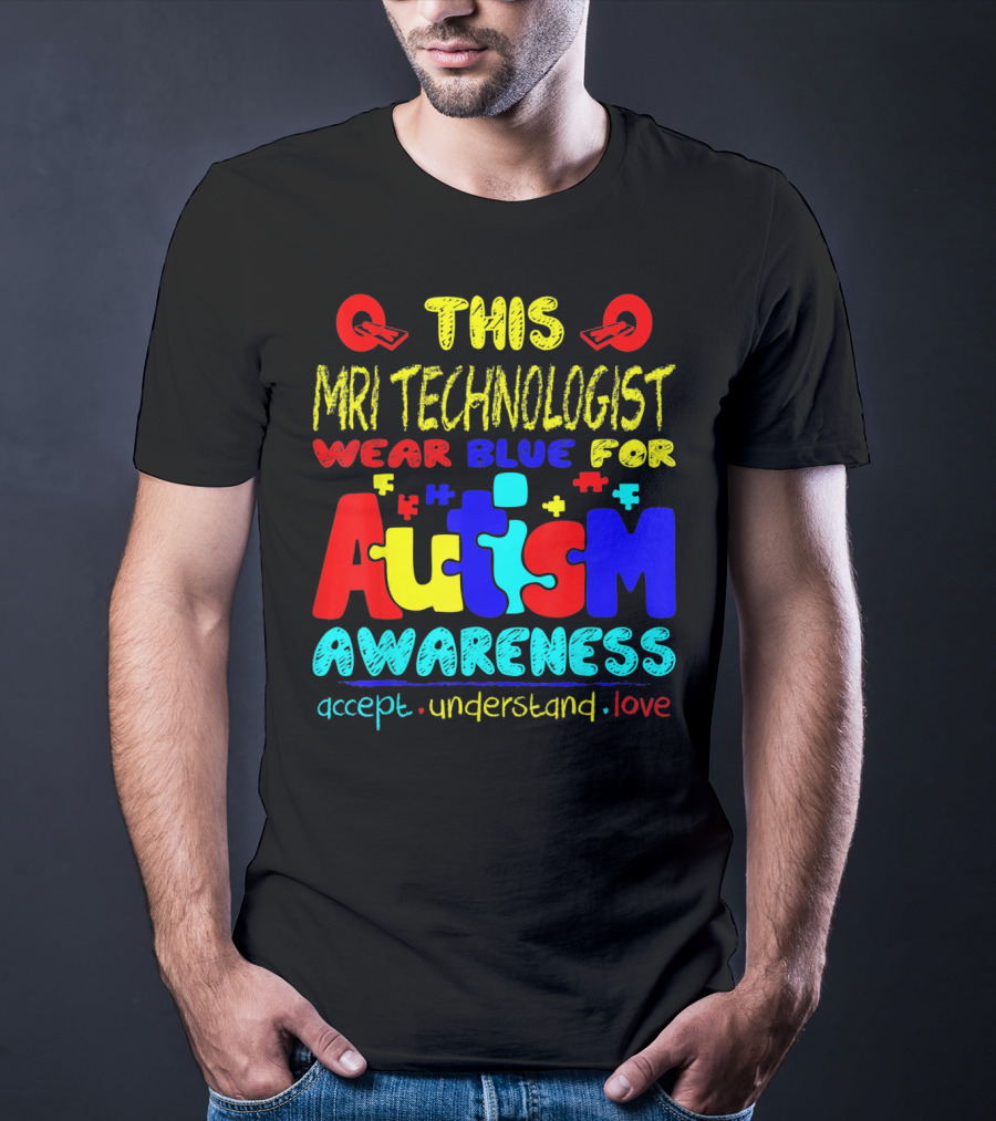 This MRI Technologist Wear Blue For Autism Awareness Accept Understand Love T-Shirt