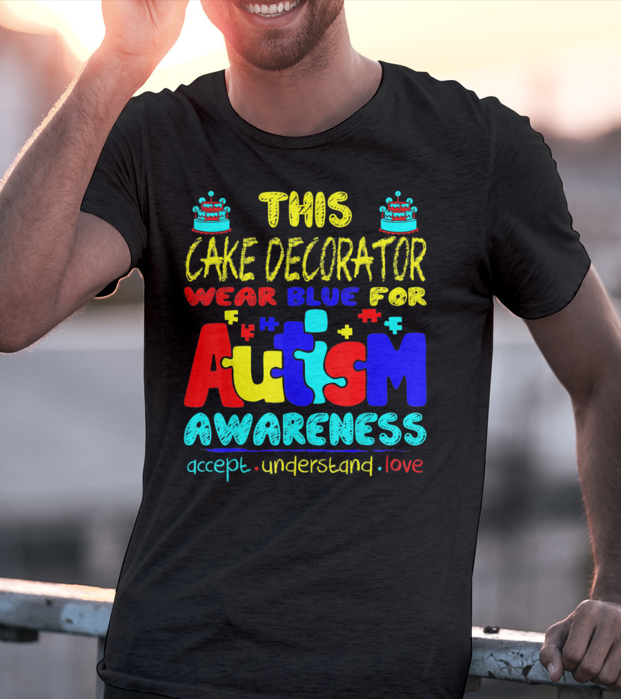 This Cake Decorator Wear Blue For Autism Awareness Accept Understand Love T-Shirt