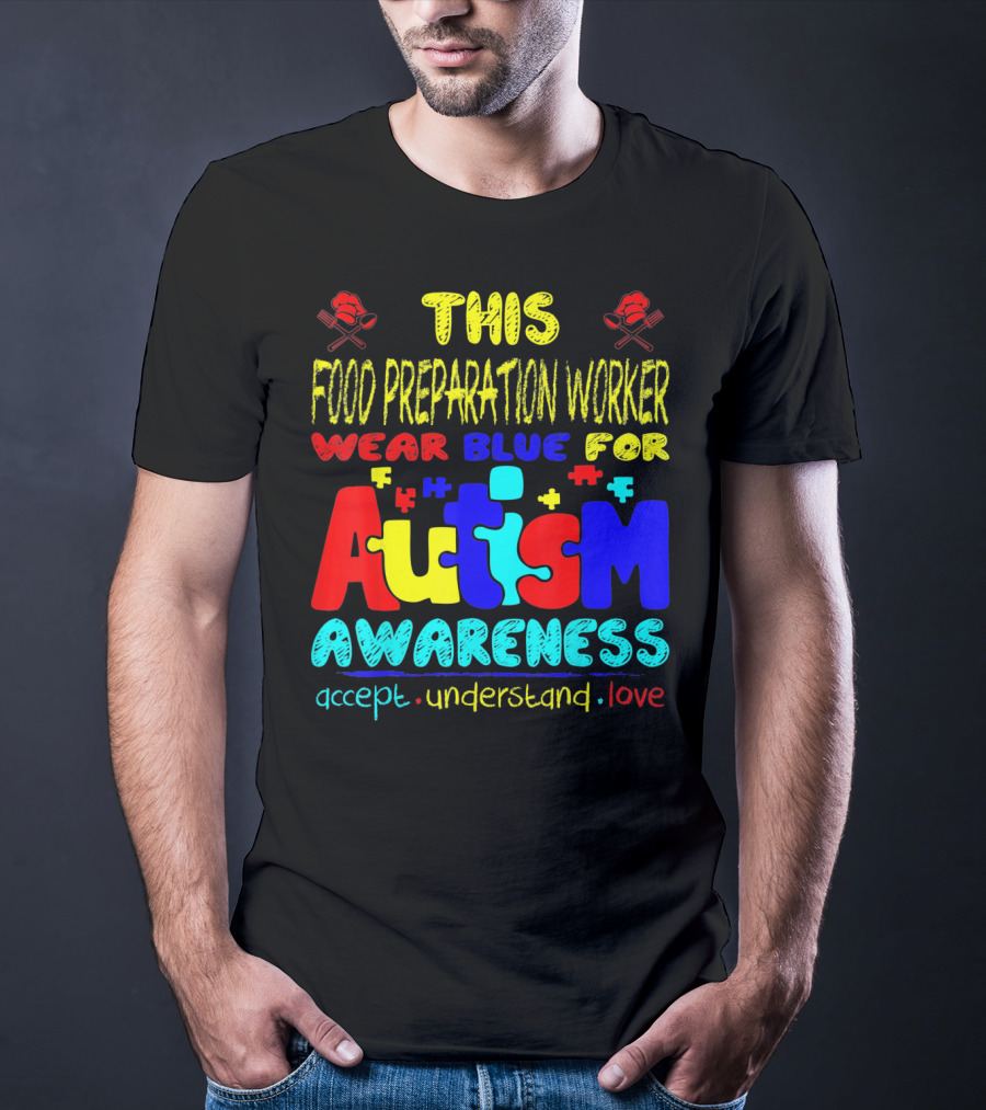 This Food Preparation Worker Wear Blue For Autism Awareness Accept Understand Love T-Shirt