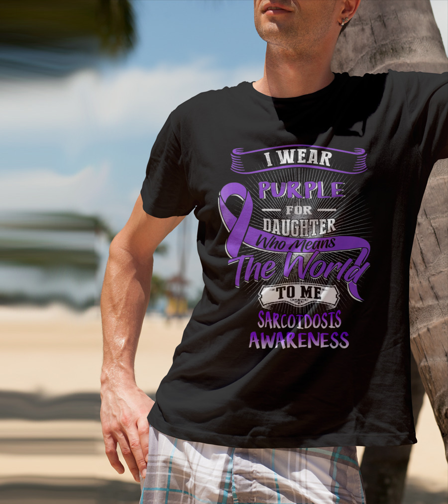 I Wear Purple For Daughter Who Means The World To Me Sarcoidosis Awareness T-Shirt