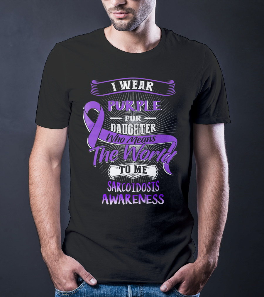 I Wear Purple For Daughter Who Means The World To Me Sarcoidosis Awareness T-Shirt