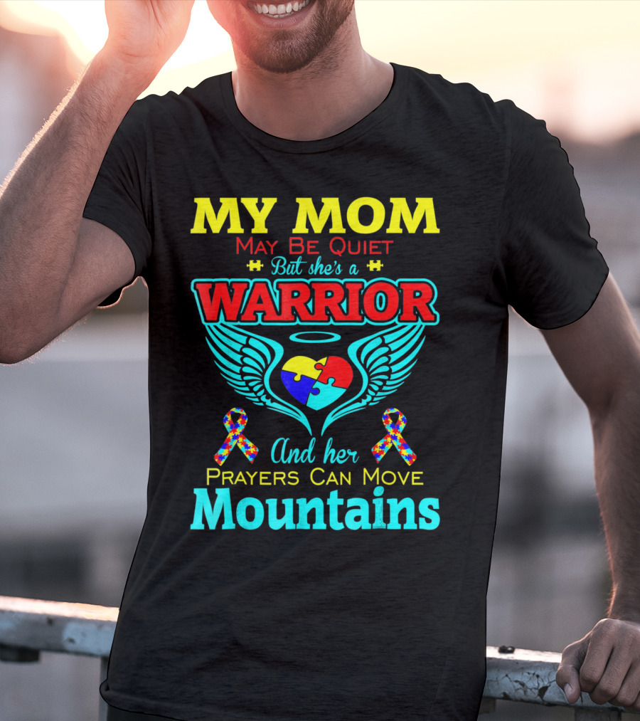 My Mom May Be Quiet But She's A Warrior And Her Prayers Can Move Mountains Autism T-Shirt